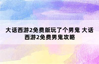 大话西游2免费版玩了个男鬼 大话西游2免费男鬼攻略